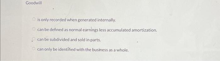 Goodwill O is only recorded when generated internally. O can be
