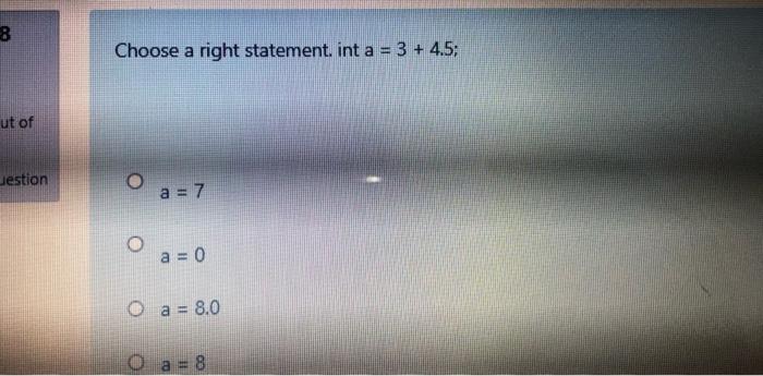  8 Choose a right statement. int a = 3 + 4.5;