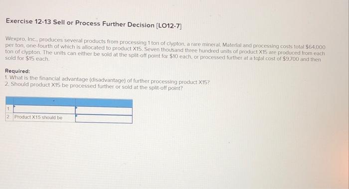 expercise 12-13 chapter 12 Exercise 12-13 Sell or Process Further Decision (LO12-7)
