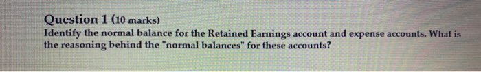  Question 1 (10 marks) Identify the normal balance for the Retained