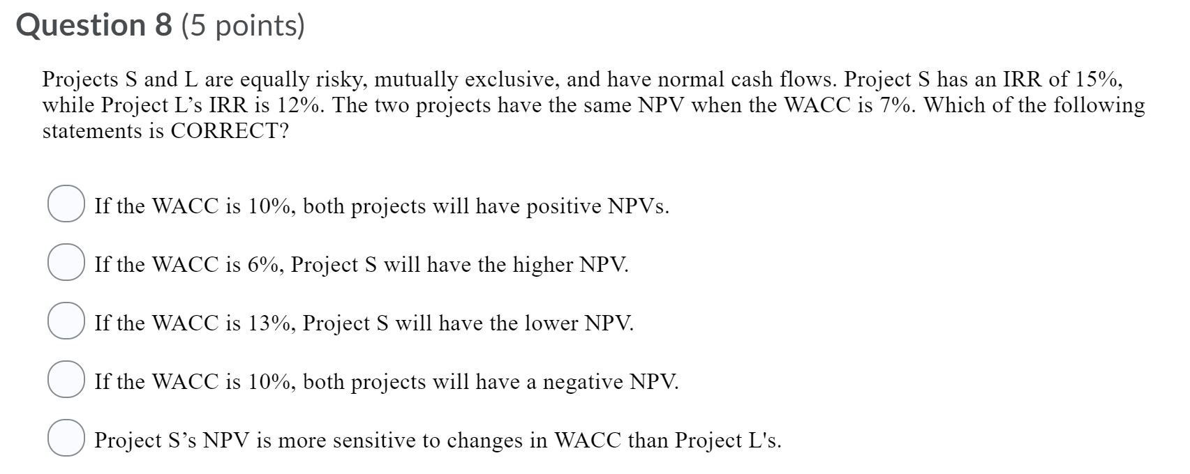 Question 8 (5 points) Projects S and L are equally risky,