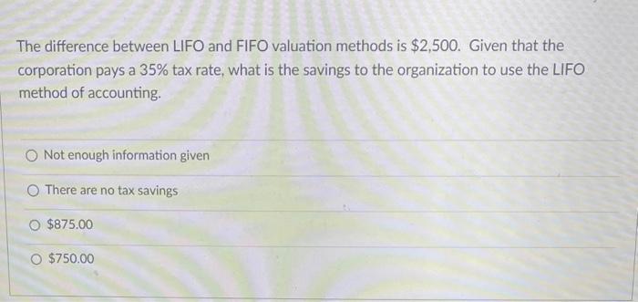  The difference between LIFO and FIFO valuation methods is $2,500. Given