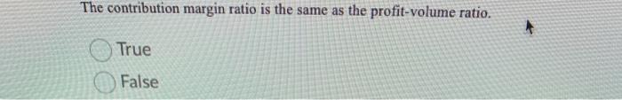  The contribution margin ratio is the same as the profit-volume ratio.