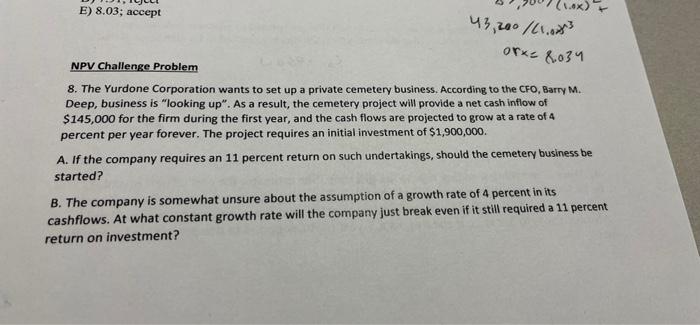  E) 8.03; accept 43,200 /21.03 or= 8034 NPV Challenge Problem 8.