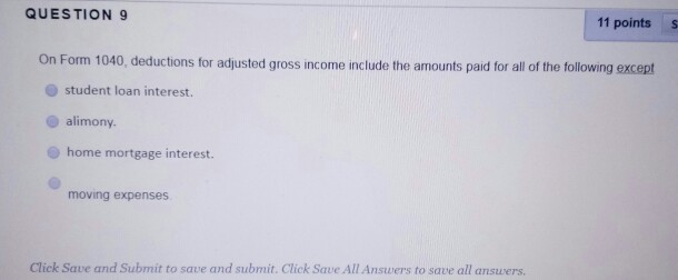  QUESTION 9 11 points S On Form 1040, deductions for adjusted