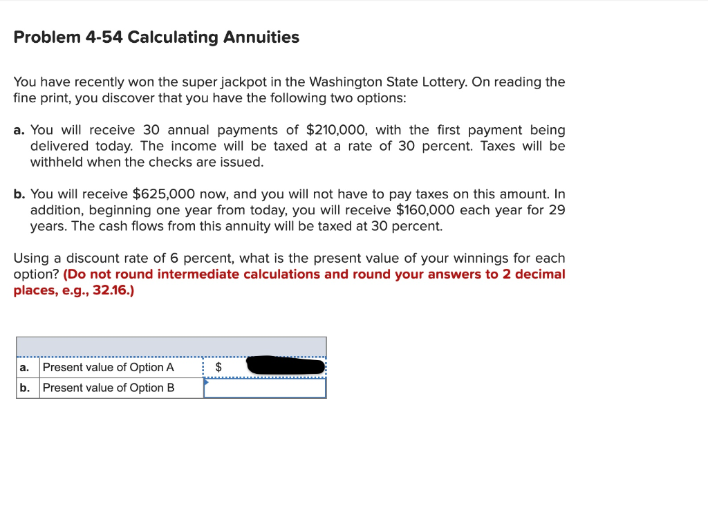  Problem 4-54 Calculating Annuities You have recently won the super jackpot