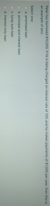  Peter has borrowed $10,000. If he is being charged an interest