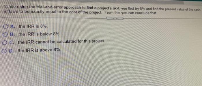  While using the trial-and-error approach to find a project's IRR. you