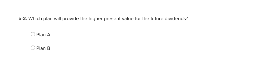 is considering the following two plans. The values represent dividends per share.