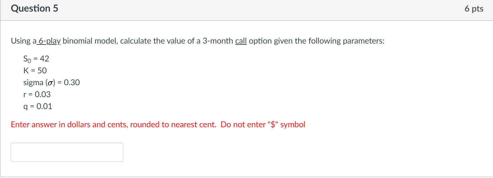 Question 5 6 pts Using a 6-play binomial model, calculate the