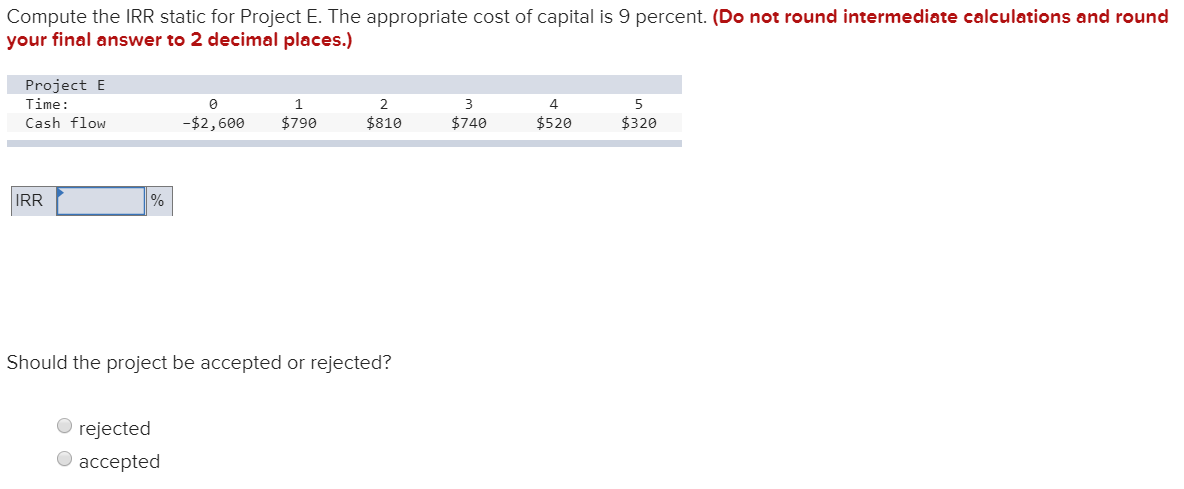  Compute the IRR static for Project E. The appropriate cost of