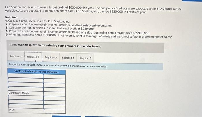 be 60 percent of sales. Required: 1. Calculate break-even sales for Erin