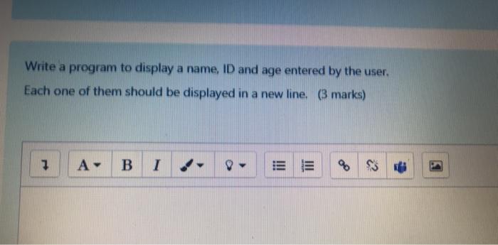  Write a program to display a name, ID and age entered