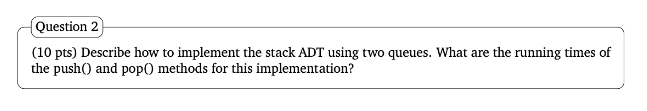  (Question 2 (10 pts) Describe how to implement the stack ADT