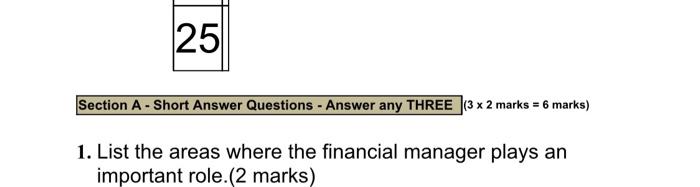  25 Section A - Short Answer Questions - Answer any THREE
