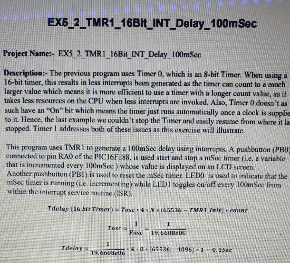  EX5_2_TMR1_16Bit_INT_Delay_100msec Project Name:- EX5_2_TMR1_16Bit_INT_Delay_100mSec Description:- The previous program uses Timer 0