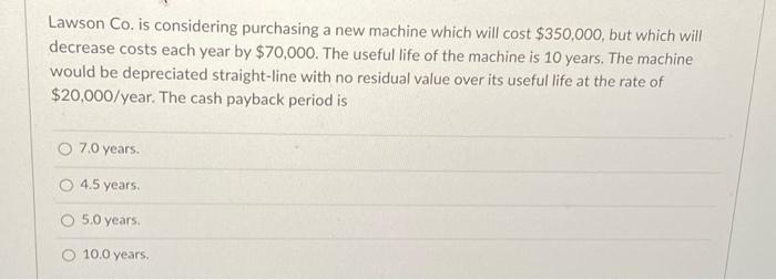  Lawson Co. is considering purchasing a new machine which will cost