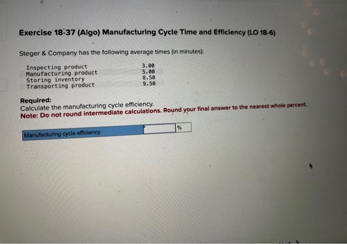  Exercise 18-37 (Algo) Manufacturing Cycle Time and Efficiency (LO 18-6) Steger
