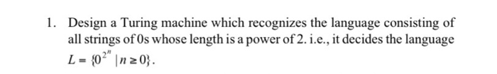  1. Design a Turing machine which recognizes the language consisting of