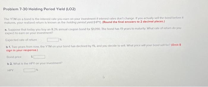  Problem 7.30 Holding Period Yield (LO2) The YTM on a bond