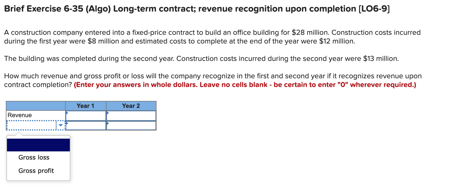  Brief Exercise 6-35 (Algo) Long-term contract; revenue recognition upon completion (LO6-9]