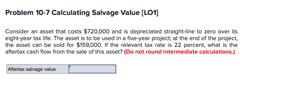  Problem 10-7 Calculating Salvage Value [LO1] Consider an asset that costs