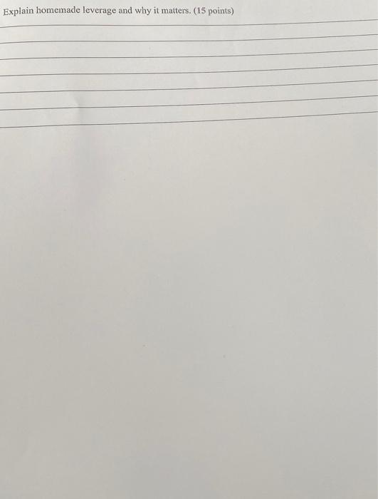  Explain homemade leverage and why it matters. (15 points)