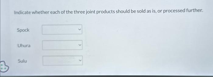material that it processes results in three joint products. Spock, Uhura, and