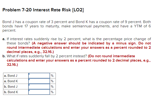  Problem 7-20 Interest Rate Risk [LO2] Bond J has a coupon