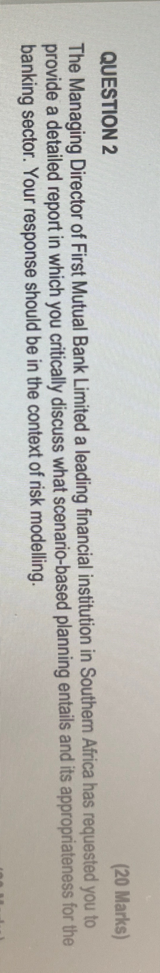  QUESTION 2 (20 Marks) The Managing Director of First Mutual Bank