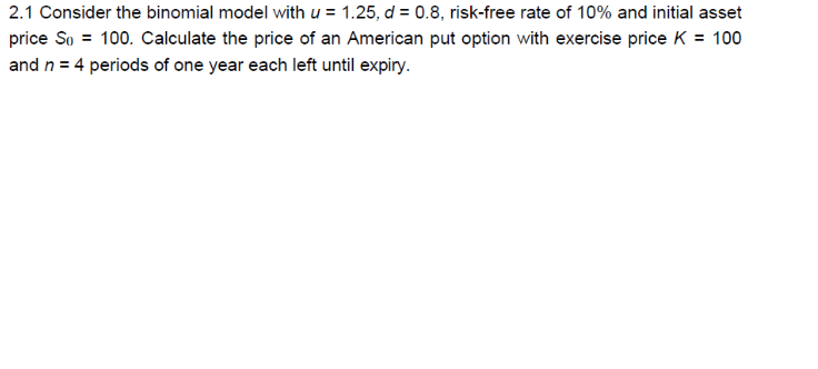  2.1 Consider the binomial model with u = 1.25, d =