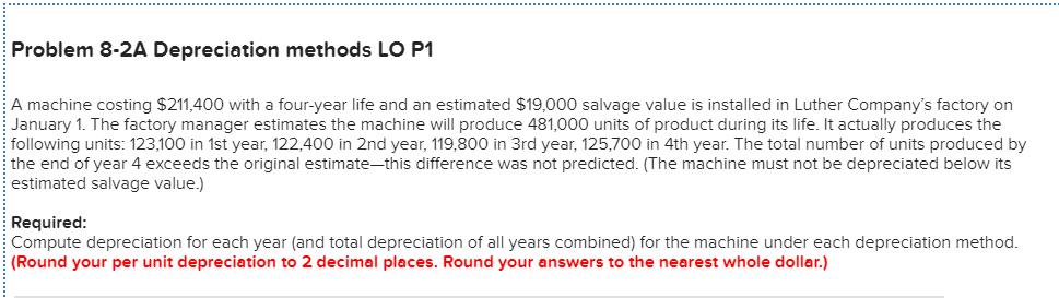 Problem 8-2A Depreciation methods LO P1 A machine costing $211,400 with