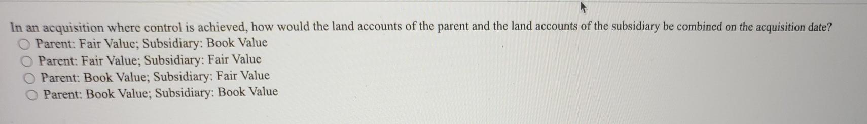  In an acquisition where control is achieved, how would the land