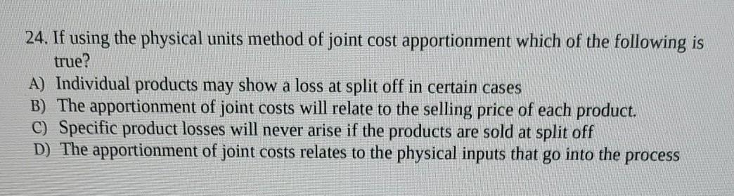 24. If using the physical units method of joint cost apportionment