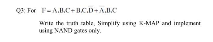 digital system design question Q3: For F= A.B.C+B.C.D+.B.C Write the truth table,