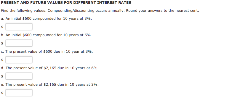  PRESENT AND FUTURE VALUES FOR DIFFERENT INTEREST RATES Find the following
