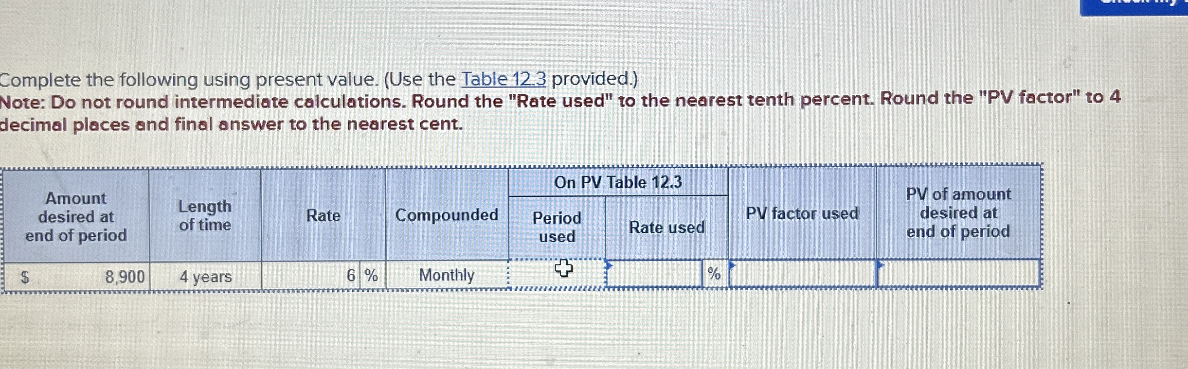  Complete the following using present value. (Use the Table 12.3 provided.)