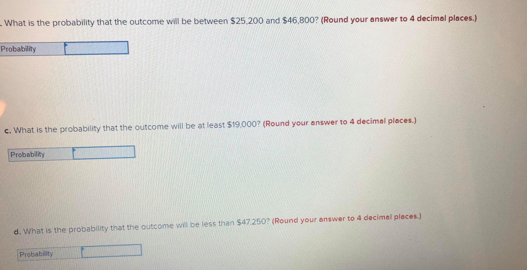 $25,200 and $46,800? (Round your answer to 4 decimal places.) Probability c.