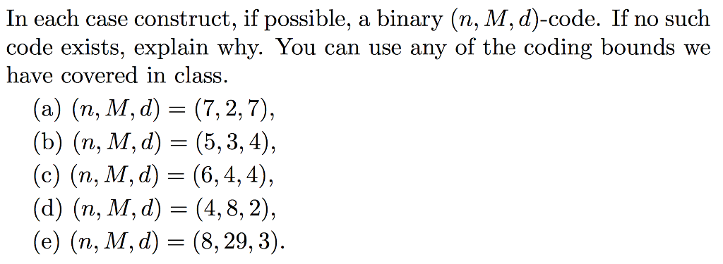  In each case construct, if possible, a binary (n, M, d)-code.