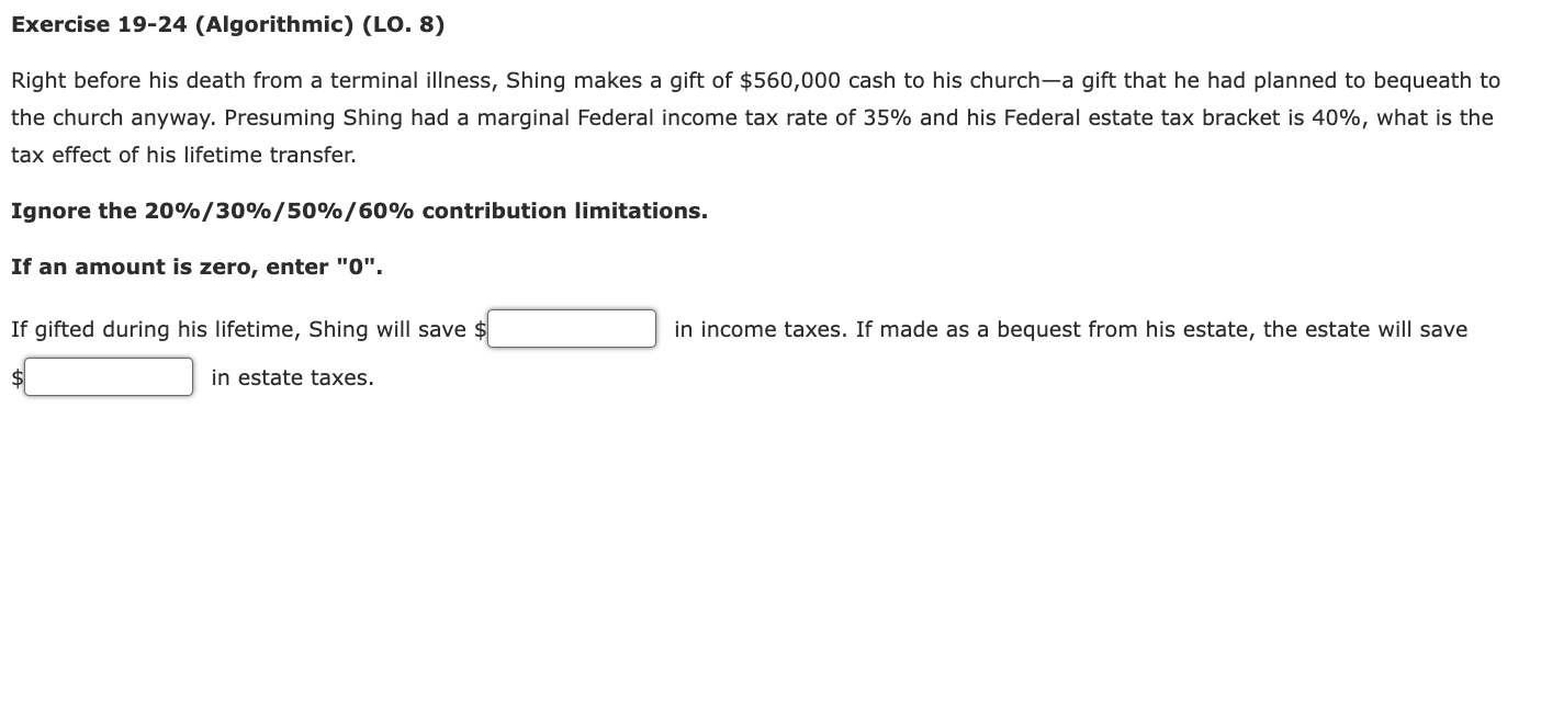  Exercise 19-24(Algorithmic)(LO.8) Right before his death from a terminal illness, Shing