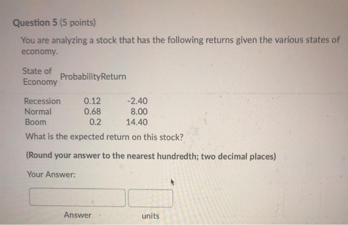  Question 5 (5 points) You are analyzing a stock that has