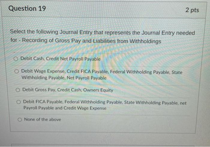  Question 19 2 pts Select the following Journal Entry that represents