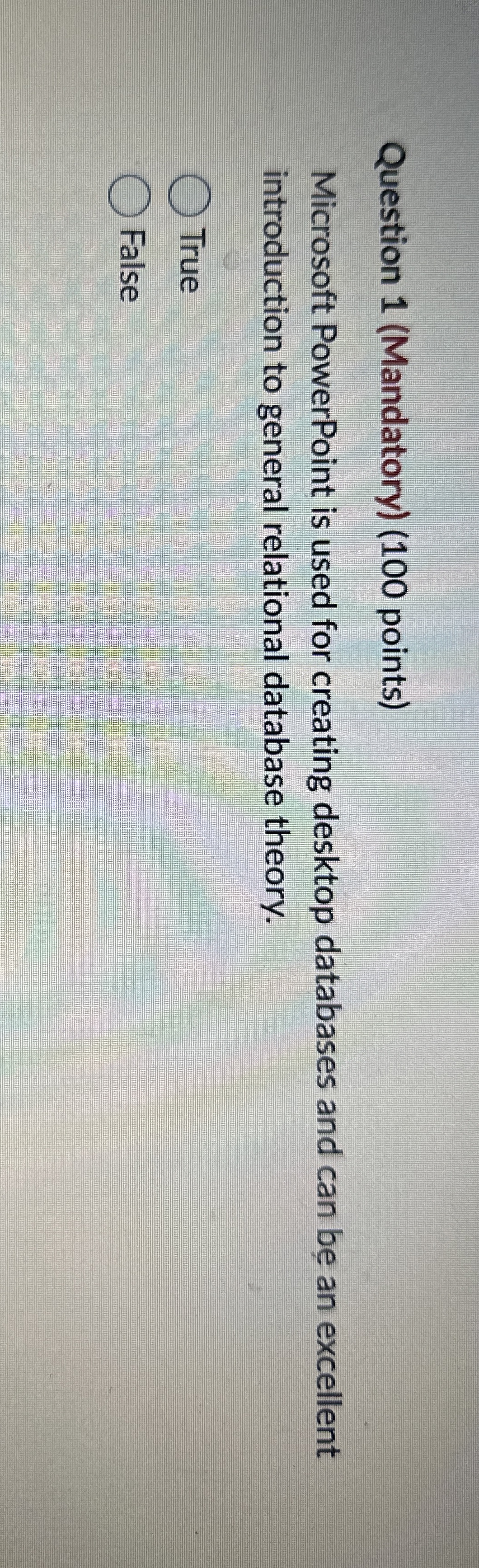  Question 1(Mandatory)(100 points) Microsoft PowerPoint is used for creating desktop databases