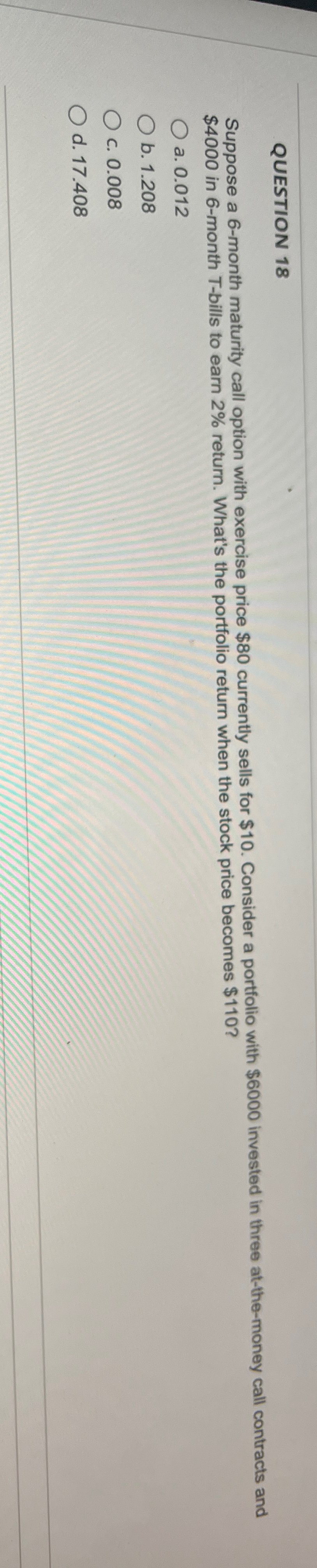  QUESTION 18 Suppose a 6-month maturity call option with exercise price