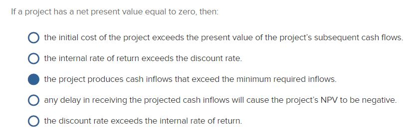  If a project has a net present value equal to zero,