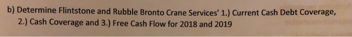  b) Determine Flintstone and Rubble Bronto Crane Services' 1.) Current Cash