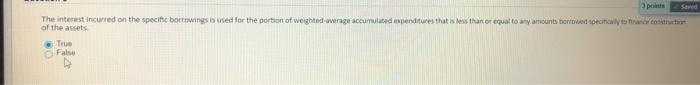  3 points Saved The interest incurred on the specific borrowings is