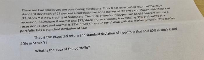 There are two stocks you are considering purchasing. Stock x has an