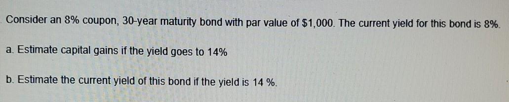  Consider an 8% coupon, 30-year maturity bond with par value of