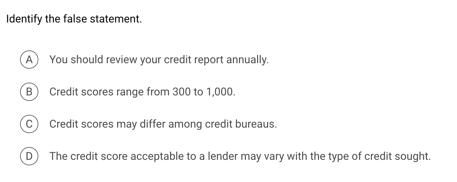  Identify the false statement. A You should review your credit report